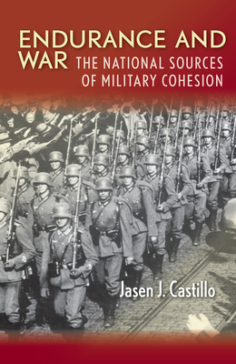 Endurance and War: The National Sources of Military Cohesion - Jasen J. Castillo