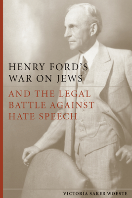 Henry Ford's War on Jews and the Legal Battle Against Hate Speech - Victoria Saker Woeste