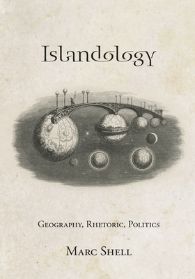 Islandology: Geography, Rhetoric, Politics - Marc Shell