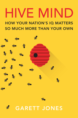 Hive Mind: How Your Nation's IQ Matters So Much More Than Your Own - Garett Jones