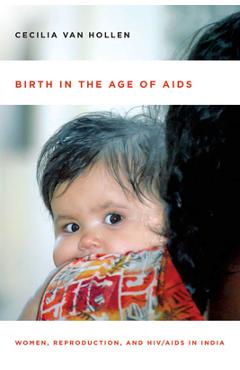 Coperta cărții 'Birth in the Age of AIDS: Women, Reproduction, and Hiv/AIDS in India - Cecilia Van Hollen'
