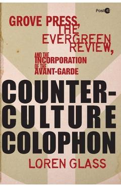 Coperta cărții 'Counterculture Colophon: Grove Press, the Evergreen Review, and the Incorporation of the Avant-Garde - Loren Glass'