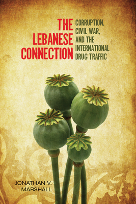 The Lebanese Connection: Corruption, Civil War, and the International Drug Traffic - Jonathan Marshall