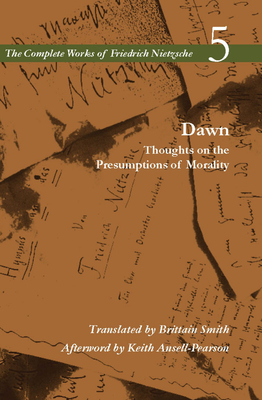 Dawn: Thoughts on the Presumptions of Morality, Volume 5 - Friedrich Wilhelm Nietzsche