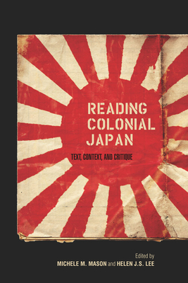 Reading Colonial Japan: Text, Context, and Critique - Michele Mason