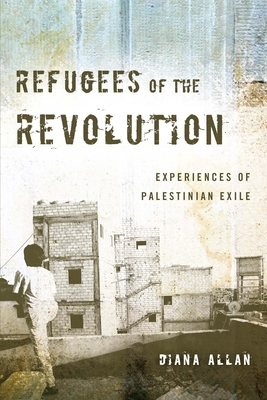 Refugees of the Revolution: Experiences of Palestinian Exile - Diana Allan
