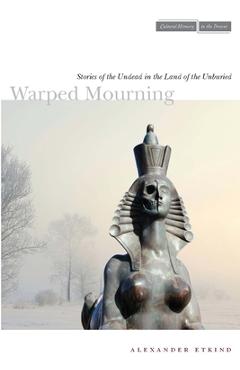 Coperta cărții 'Warped Mourning: Stories of the Undead in the Land of the Unburied - Alexander Etkind'