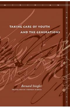 Taking Care of Youth and the Generations - Bernard Stiegler