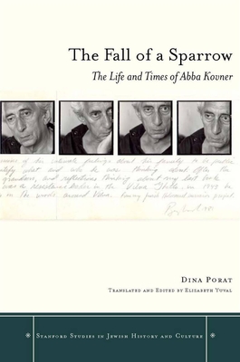 The Fall of a Sparrow: The Life and Times of Abba Kovner - Dina Porat