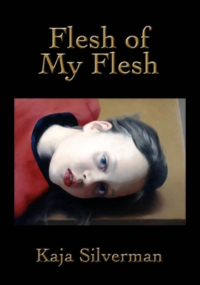 Flesh of My Flesh - Kaja Silverman