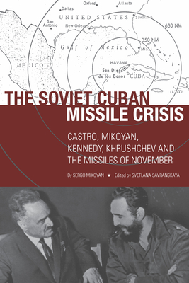The Soviet Cuban Missile Crisis: Castro, Mikoyan, Kennedy, Khrushchev, and the Missiles of November - Sergo Mikoyan