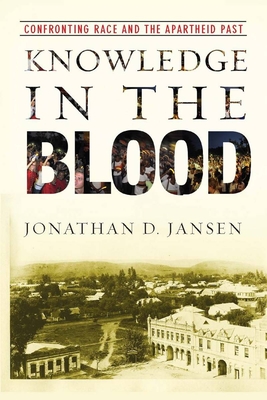 Knowledge in the Blood: Confronting Race and the Apartheid Past - Jonathan D. Jansen