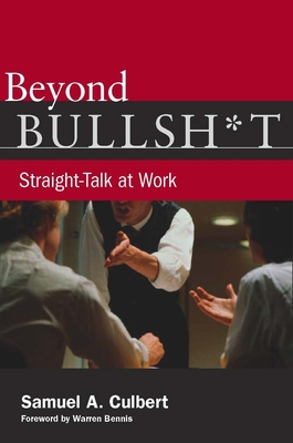 Beyond Bullsh*t: Straight-Talk at Work - Samuel A. Culbert