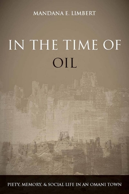 In the Time of Oil: Piety, Memory, and Social Life in an Omani Town - Mandana Limbert