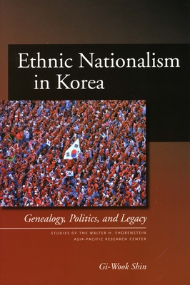 Ethnic Nationalism in Korea: Genealogy, Politics, and Legacy - Gi-wook Shin