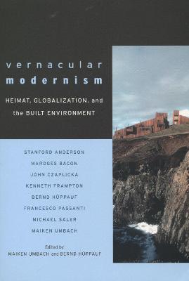 Vernacular Modernism: Heimat, Globalization, and the Built Environment - Maiken Umbach