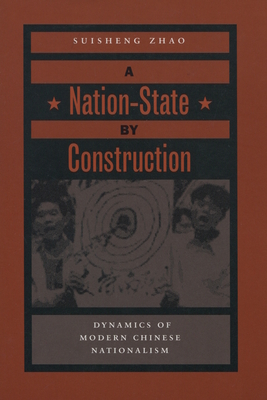 A Nation-State by Construction: Dynamics of Modern Chinese Nationalism - Suisheng Zhao