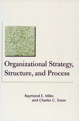 Organizational Strategy, Structure, and Process - Raymond E. Miles