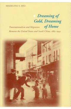Coperta cărții 'Dreaming of Gold, Dreaming of Home: Transnationalism and Migration Between the United States and South China, 1882-1943'