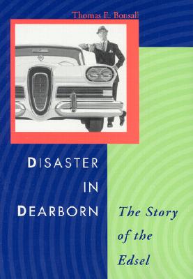 Disaster in Dearborn: The Story of the Edsel - Thomas E. Bonsall