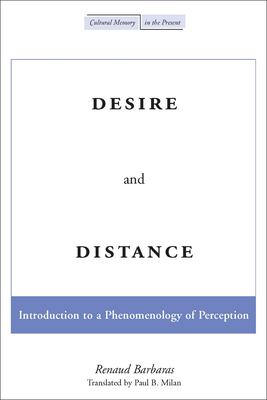 Desire and Distance: Introduction to a Phenomenology of Perception - Renaud Barbaras