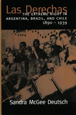 Las Derechas: The Extreme Right in Argentina, Brazil, and Chile, 1890-1939 - Sandra Mcgee Deutsch