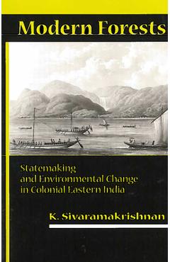 Coperta cărții 'Modern Forests: Statemaking and Environmental Change in Colonial Eastern India - K. Sivaramakrishnan'