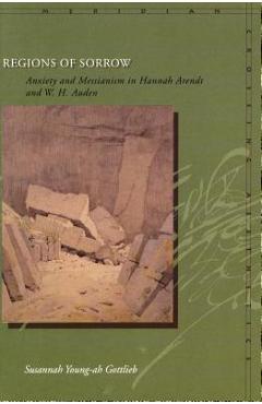 Coperta cărții 'Regions of Sorrow: Anxiety and Messianism in Hannah Arendt and W. H. Auden - Susannah Young-ah Gottlieb'