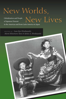 New Worlds, New Lives: Globalization and People of Japanese Descent in the Americas Andfrom Latin America in Japen - Lane Ryo Hirabayashi