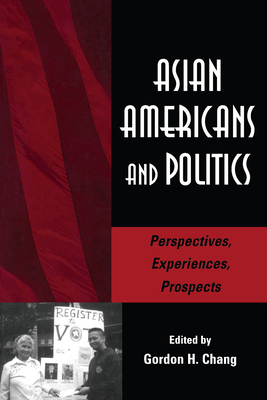 Asian Americans and Politics: Perspectives, Experiences, Prospects - Gordon H. Chang