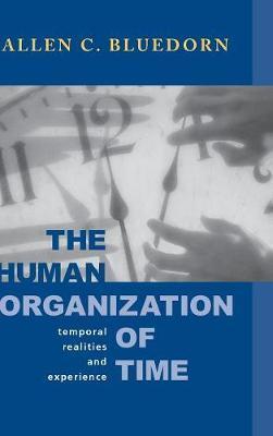 The Human Organization of Time: Temporal Realities and Experience - Allen C. Bluedorn