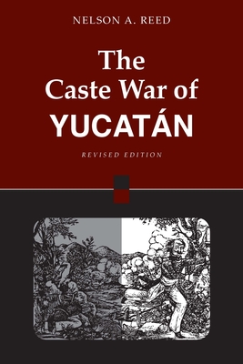 The Caste War of Yucatán: Revised Edition - Nelson Reed