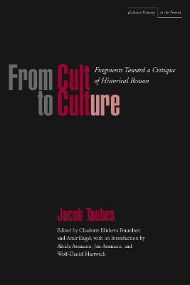 From Cult to Culture: Fragments Toward a Critique of Historical Reason - Jacob Taubes