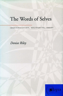 The Words of Selves: Identification, Solidarity, Irony - Denise Riley