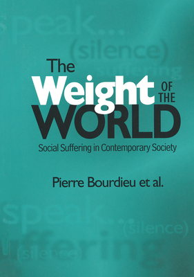 Weight of the World: Social Suffering in Contemporary Societies - Pierre Bourdieu