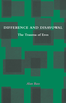 Difference and Disavowal: The Trauma of Eros - Alan Bass