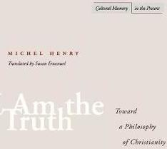 I Am the Truth: Toward a Philosophy of Christianity - Michel Henry