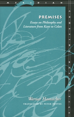 Premises: Essays on Philosophy and Literature from Kant to Celan - Werner Hamacher