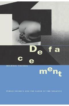 Coperta cărții 'Defacement: Public Secrecy and the Labor of the Negative - Michael Taussig'