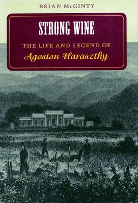 Coperta cărții 'Strong Wine: The Life and Legend of Agoston Haraszthy - Brian Mcginty'