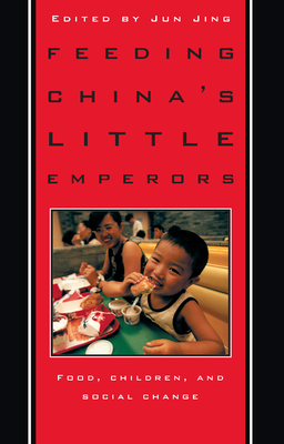 Feeding China's Little Emperors: Food, Children, and Social Change - Jun Jing