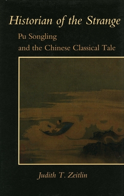 Historian of the Strange: Pu Songling and the Chinese Classical Tale - Judith T. Zeitlin