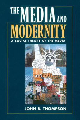 The Media and Modernity: A Social Theory of the Media - John B. Thompson