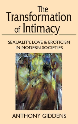 Transformation of Intimacy: Sexuality, Love, and Eroticism in Modern Societies - Anthony Giddens