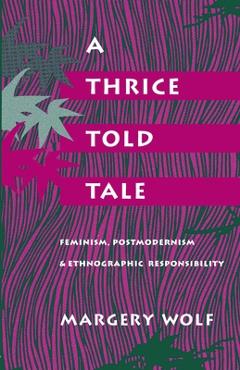 Coperta cărții 'A Thrice-Told Tale: Feminism, Postmodernism, and Ethnographic Responsibility - Margery Wolf'