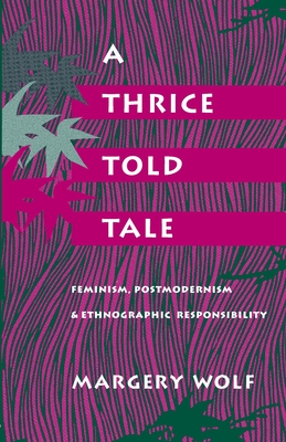 A Thrice-Told Tale: Feminism, Postmodernism, and Ethnographic Responsibility - Margery Wolf