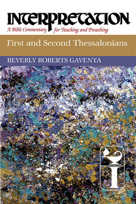 First and Second Thessalonians: Interpretation: A Bible Commentary for Teaching and Preaching - Beverly Roberts Gaventa
