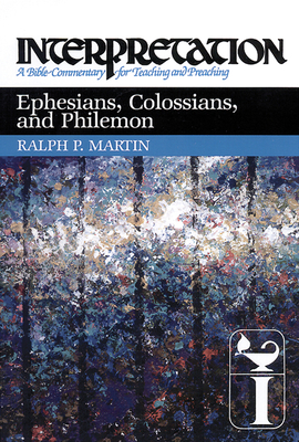 Ephesians, Colossians, and Philemon: Interpretation: A Bible Commentary for Teaching and Preaching - Ralph P. Martin