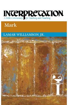 Mark: Interpretation: A Commentary for Preaching and Teaching - Lamar Williamson