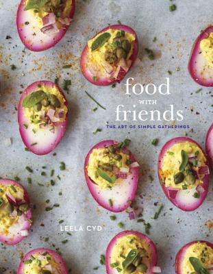 Food with Friends: The Art of Simple Gatherings: A Cookbook - Leela Cyd